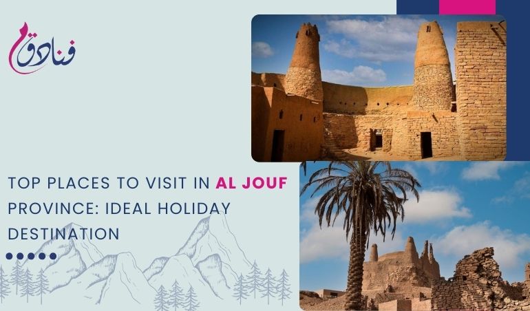 Top Places To Visit In Al Jouf Province: Ideal Holiday Destination